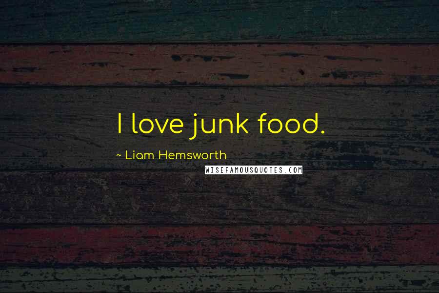 Liam Hemsworth Quotes: I love junk food.