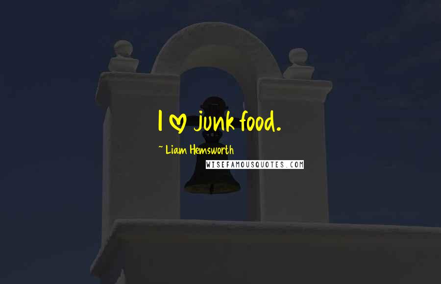 Liam Hemsworth Quotes: I love junk food.