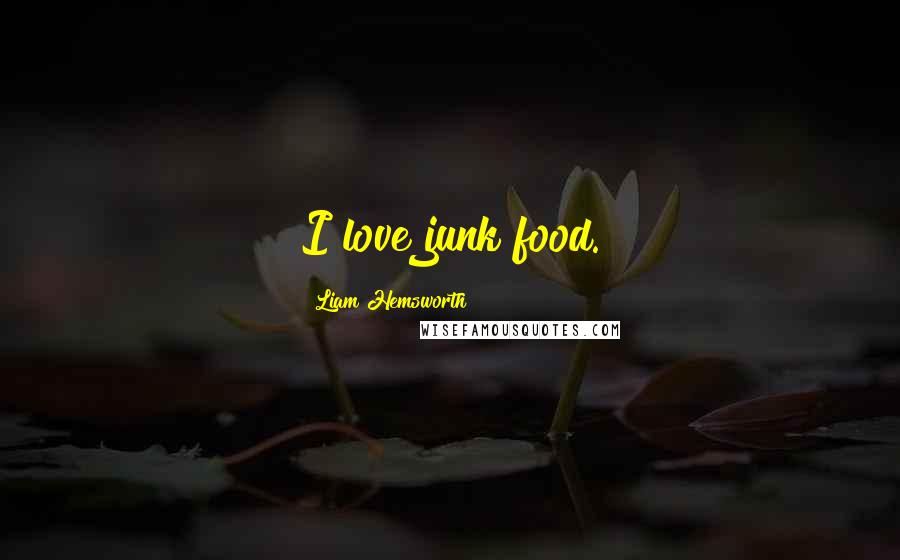 Liam Hemsworth Quotes: I love junk food.