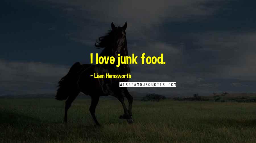 Liam Hemsworth Quotes: I love junk food.