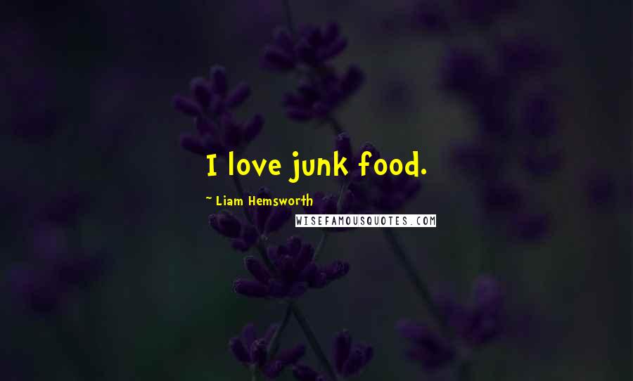 Liam Hemsworth Quotes: I love junk food.