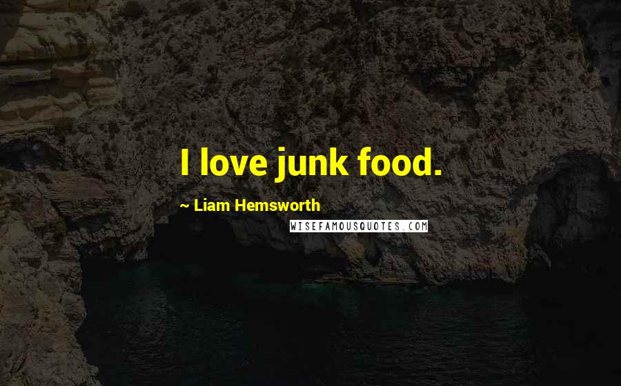 Liam Hemsworth Quotes: I love junk food.