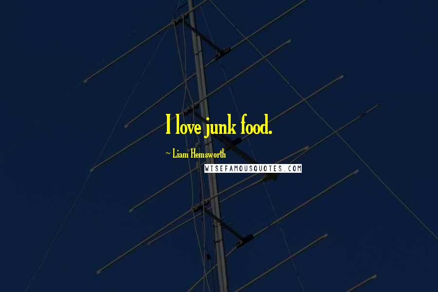 Liam Hemsworth Quotes: I love junk food.