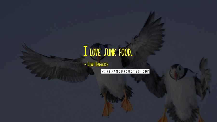 Liam Hemsworth Quotes: I love junk food.