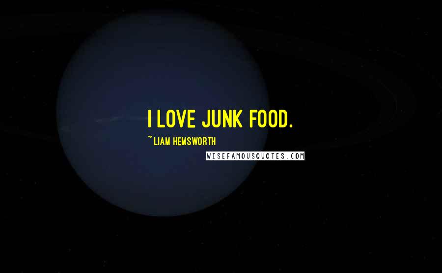 Liam Hemsworth Quotes: I love junk food.