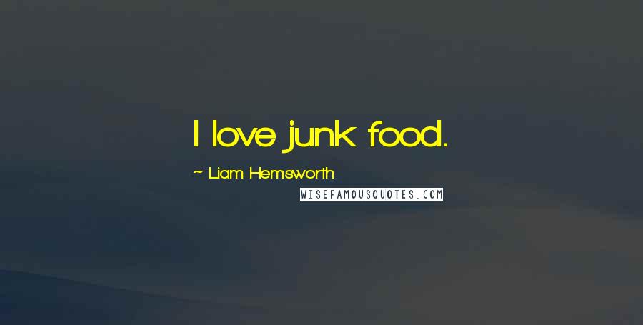 Liam Hemsworth Quotes: I love junk food.