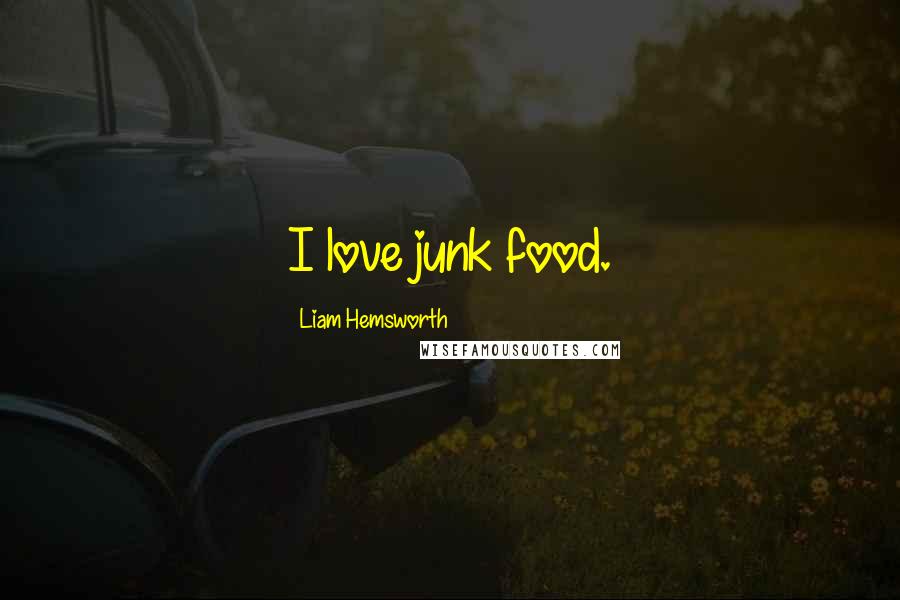 Liam Hemsworth Quotes: I love junk food.
