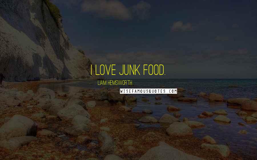 Liam Hemsworth Quotes: I love junk food.