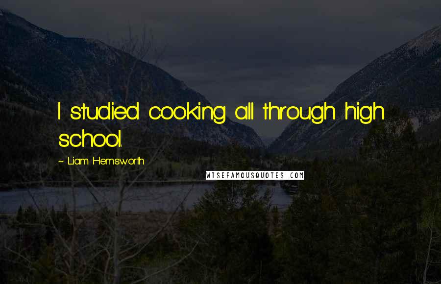 Liam Hemsworth Quotes: I studied cooking all through high school.