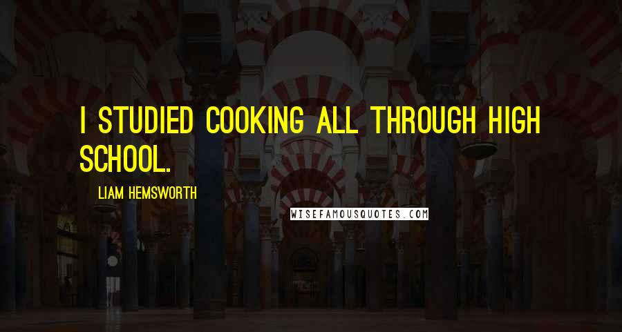 Liam Hemsworth Quotes: I studied cooking all through high school.