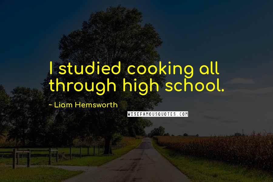 Liam Hemsworth Quotes: I studied cooking all through high school.