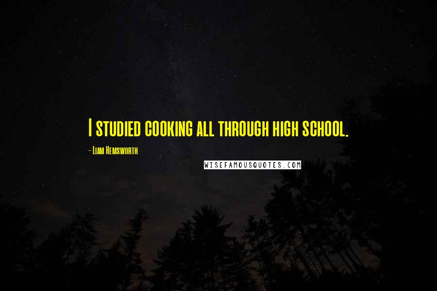 Liam Hemsworth Quotes: I studied cooking all through high school.