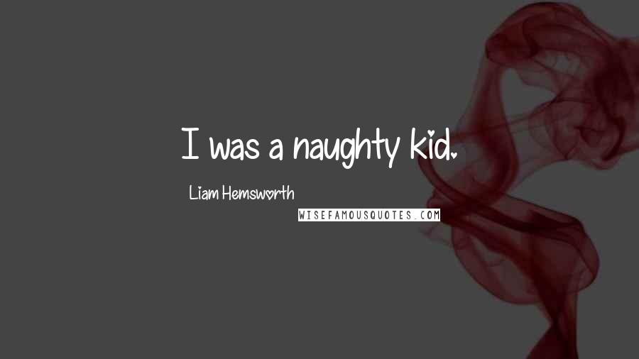Liam Hemsworth Quotes: I was a naughty kid.