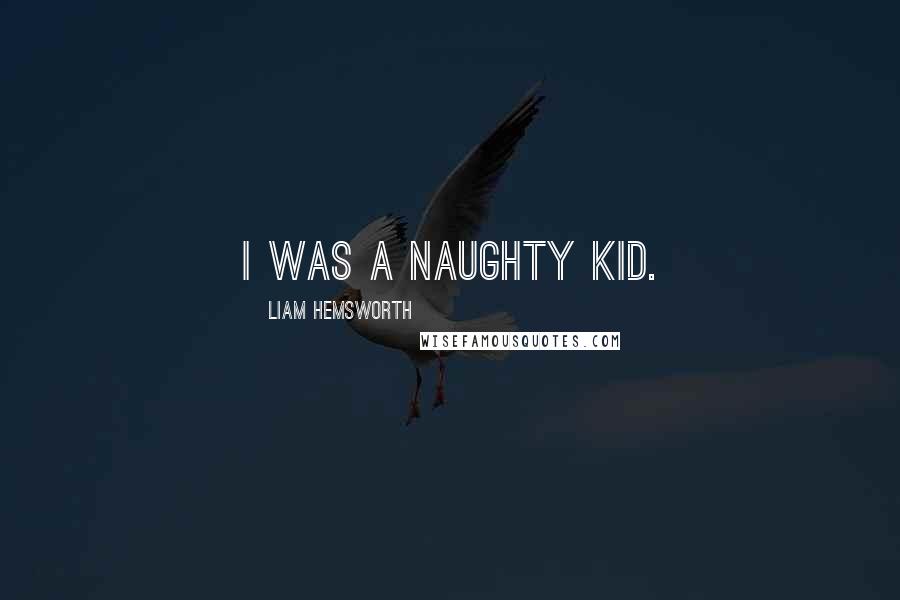 Liam Hemsworth Quotes: I was a naughty kid.