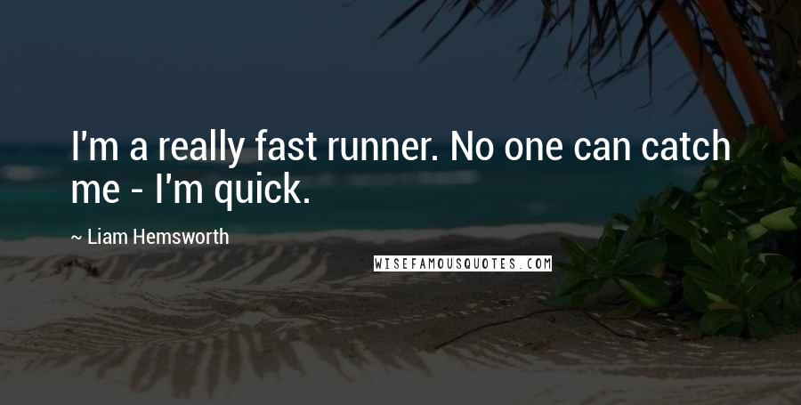 Liam Hemsworth Quotes: I'm a really fast runner. No one can catch me - I'm quick.