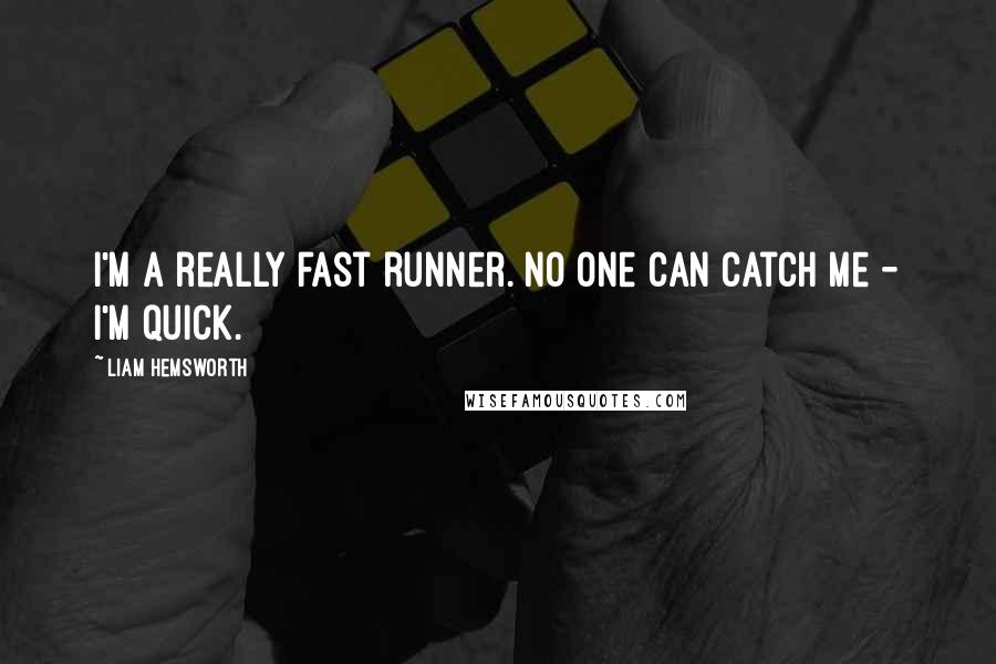 Liam Hemsworth Quotes: I'm a really fast runner. No one can catch me - I'm quick.