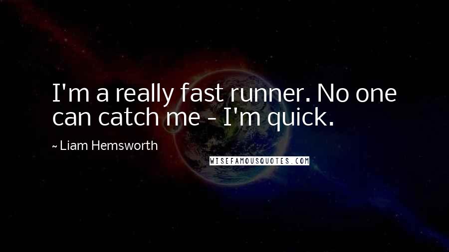 Liam Hemsworth Quotes: I'm a really fast runner. No one can catch me - I'm quick.