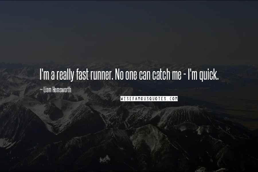 Liam Hemsworth Quotes: I'm a really fast runner. No one can catch me - I'm quick.