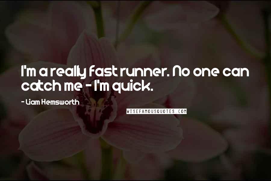 Liam Hemsworth Quotes: I'm a really fast runner. No one can catch me - I'm quick.