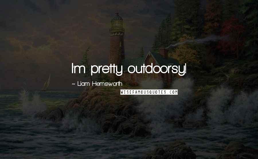 Liam Hemsworth Quotes: I'm pretty outdoorsy!