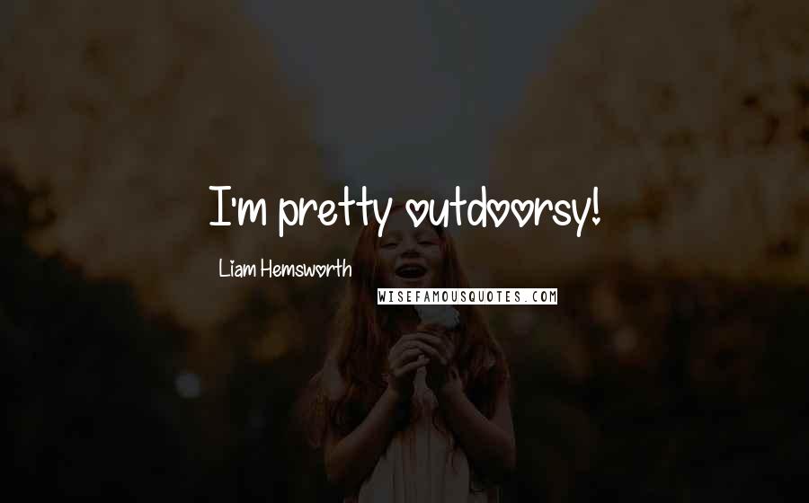 Liam Hemsworth Quotes: I'm pretty outdoorsy!