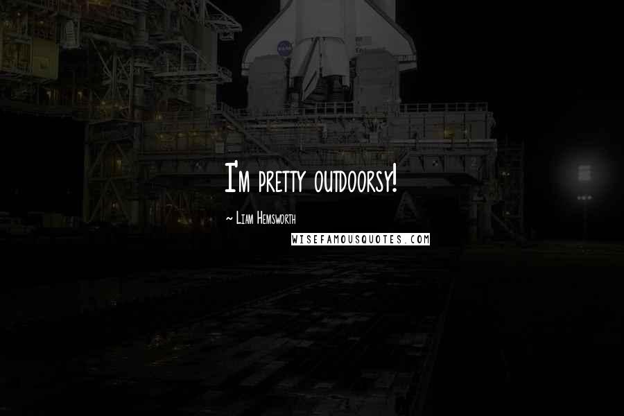 Liam Hemsworth Quotes: I'm pretty outdoorsy!