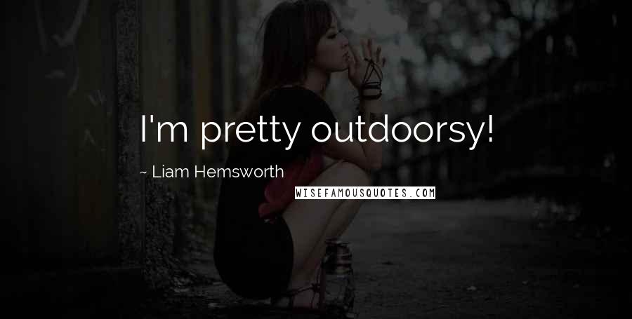 Liam Hemsworth Quotes: I'm pretty outdoorsy!