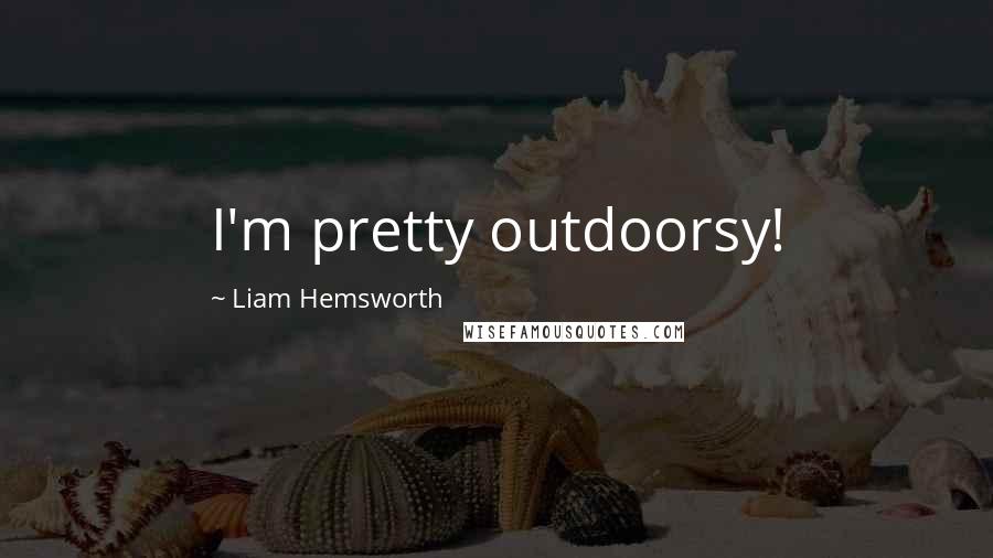 Liam Hemsworth Quotes: I'm pretty outdoorsy!