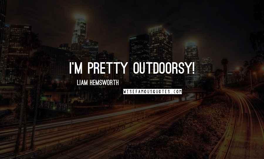 Liam Hemsworth Quotes: I'm pretty outdoorsy!