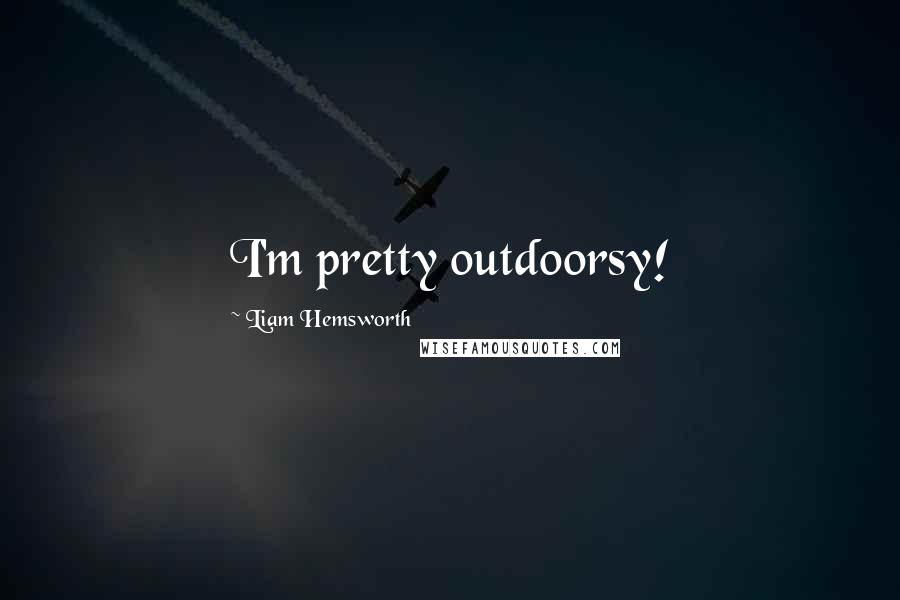 Liam Hemsworth Quotes: I'm pretty outdoorsy!