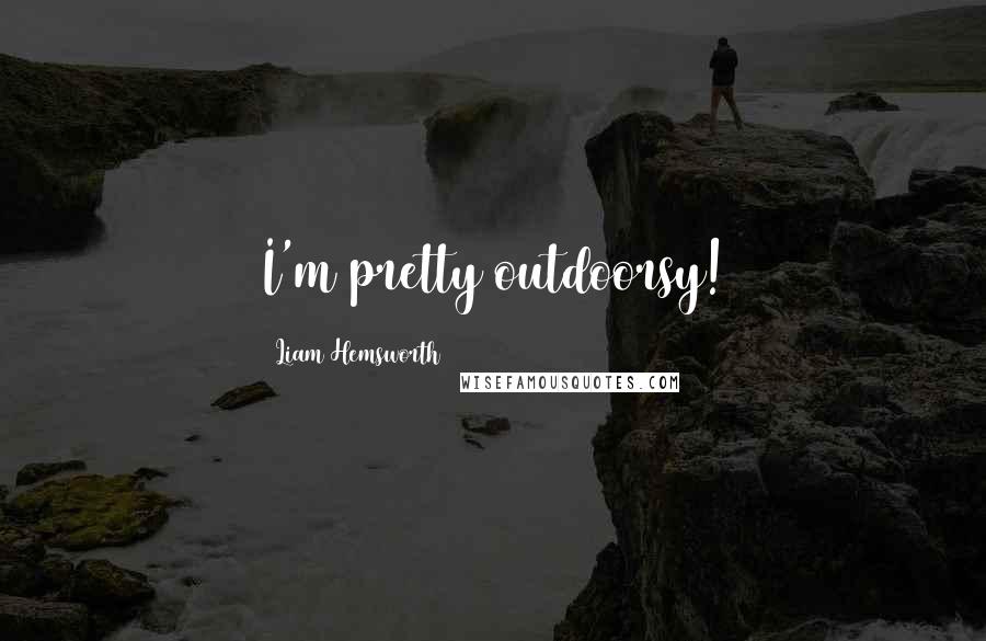 Liam Hemsworth Quotes: I'm pretty outdoorsy!