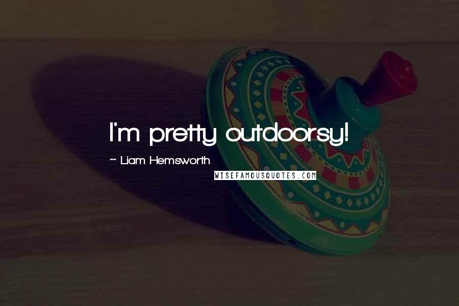 Liam Hemsworth Quotes: I'm pretty outdoorsy!