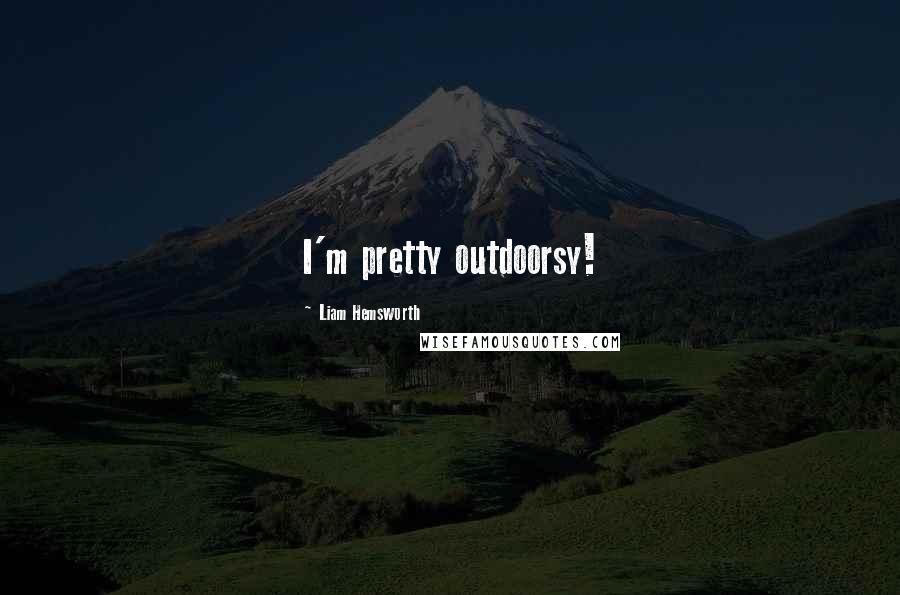 Liam Hemsworth Quotes: I'm pretty outdoorsy!