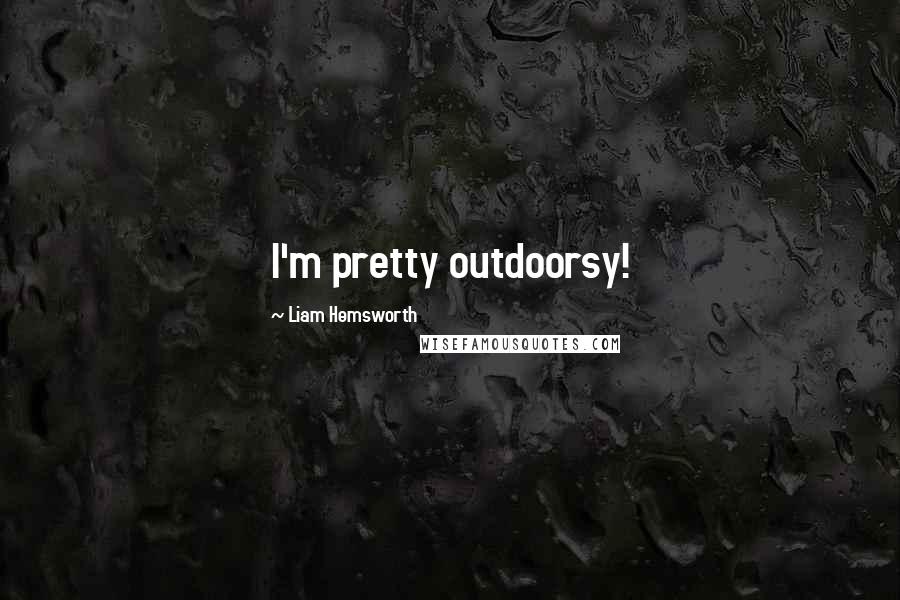 Liam Hemsworth Quotes: I'm pretty outdoorsy!