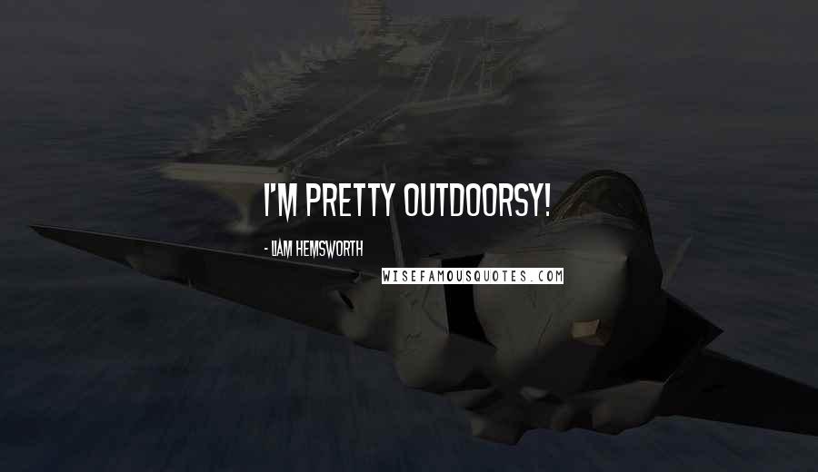 Liam Hemsworth Quotes: I'm pretty outdoorsy!