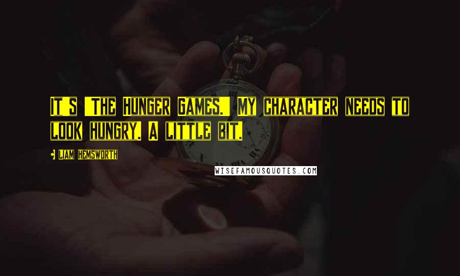 Liam Hemsworth Quotes: It's 'The Hunger Games.' My character needs to look hungry. A little bit.