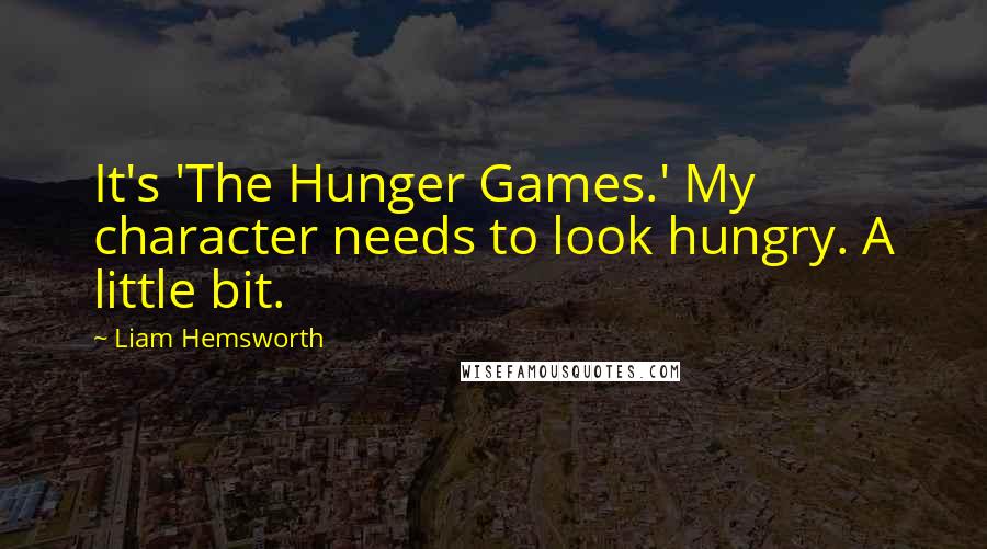 Liam Hemsworth Quotes: It's 'The Hunger Games.' My character needs to look hungry. A little bit.