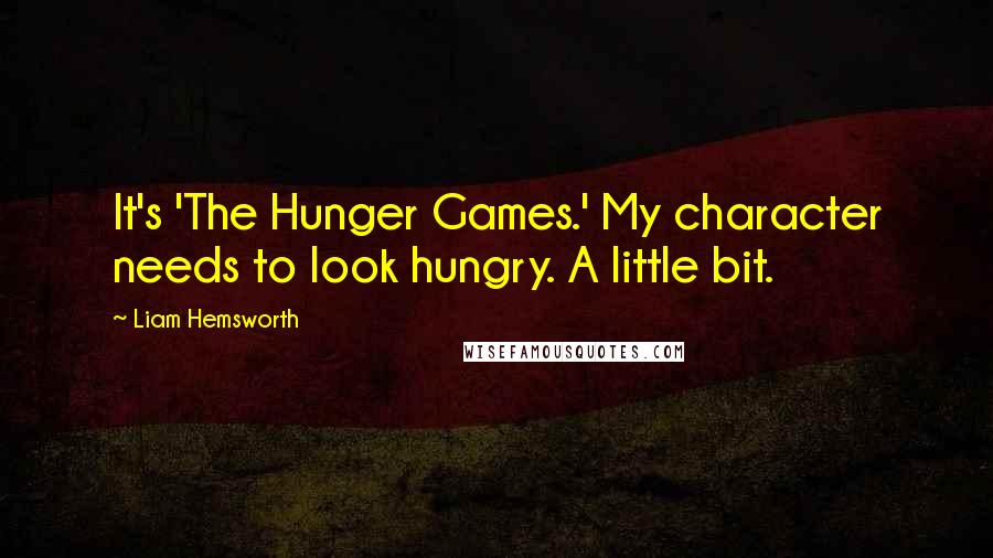 Liam Hemsworth Quotes: It's 'The Hunger Games.' My character needs to look hungry. A little bit.