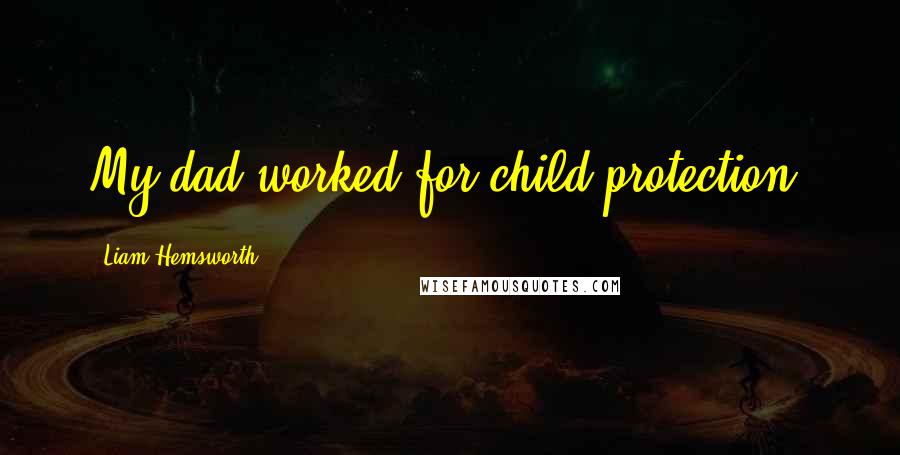 Liam Hemsworth Quotes: My dad worked for child protection.