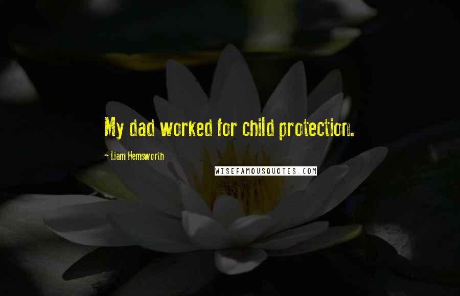 Liam Hemsworth Quotes: My dad worked for child protection.