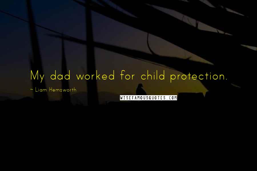 Liam Hemsworth Quotes: My dad worked for child protection.