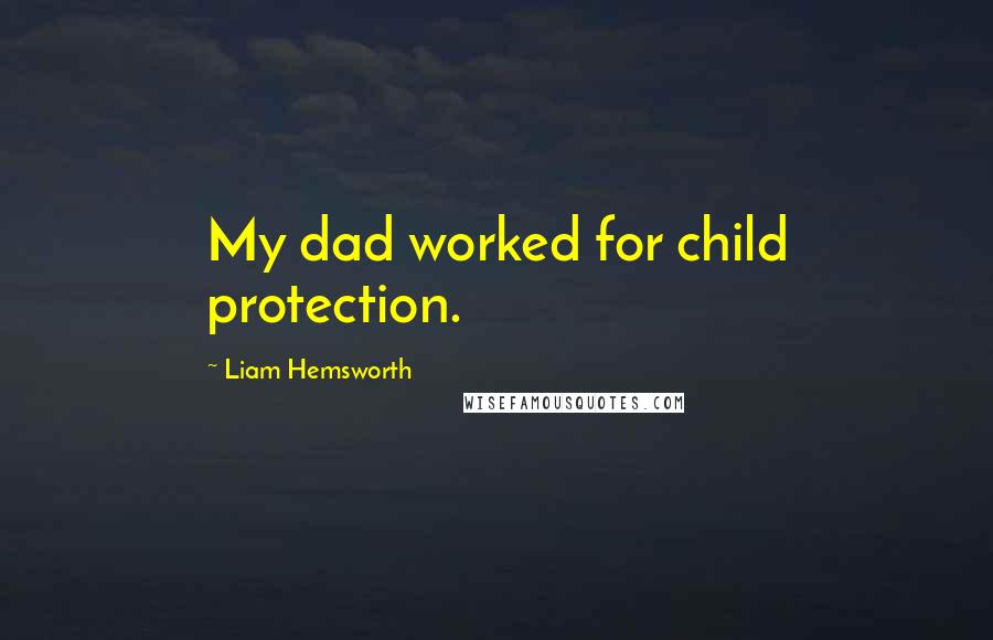 Liam Hemsworth Quotes: My dad worked for child protection.