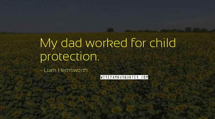 Liam Hemsworth Quotes: My dad worked for child protection.