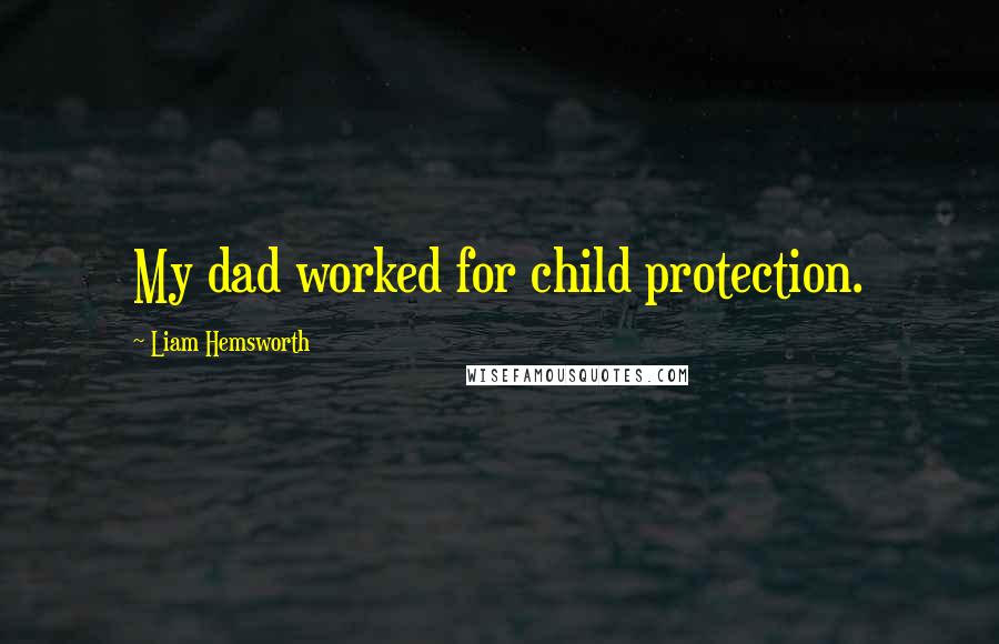 Liam Hemsworth Quotes: My dad worked for child protection.