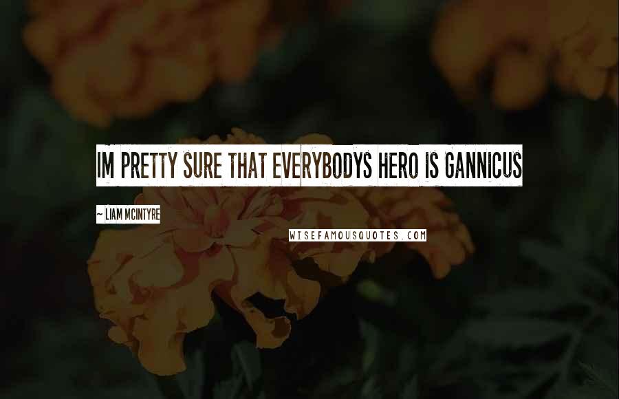 Liam McIntyre Quotes: Im pretty sure that everybodys hero is Gannicus