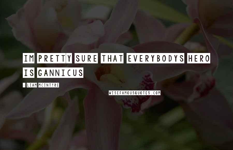 Liam McIntyre Quotes: Im pretty sure that everybodys hero is Gannicus