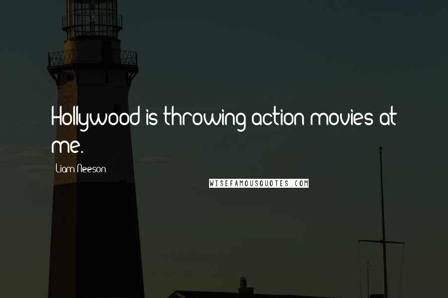 Liam Neeson Quotes: Hollywood is throwing action movies at me.