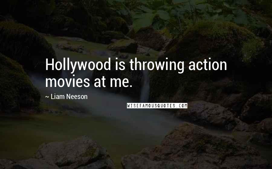 Liam Neeson Quotes: Hollywood is throwing action movies at me.