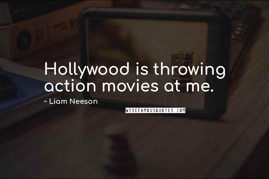 Liam Neeson Quotes: Hollywood is throwing action movies at me.