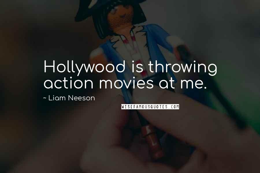 Liam Neeson Quotes: Hollywood is throwing action movies at me.